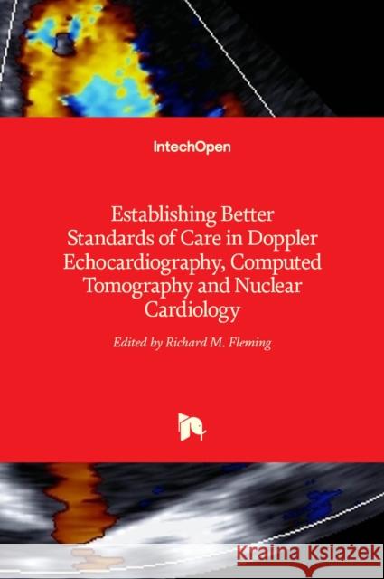 Establishing Better Standards of Care in Doppler Echocardiography, Computed Tomography and Nuclear Cardiology Richard M. Fleming 9789533073668 Intechopen - książka