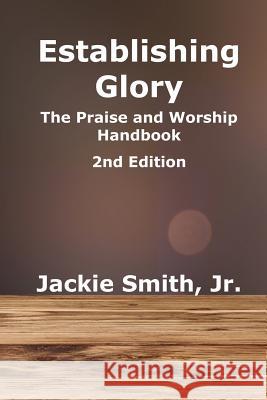 Establishing Glory: The Praise and Worship Handbook (2nd Edition) Jackie Jr. Smith 9781950719006 J Merrill Publishing Inc - książka