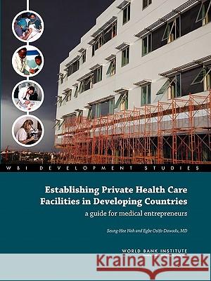 Establishing Private Health Care Facilities in Developing Countries: A Guide for Medical Entrepreneurs Nah, Seung-Hee 9780821369470 World Bank Publications - książka