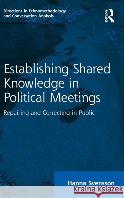 Establishing Shared Knowledge in Political Meetings: Repairing and Correcting in Public Hanna Svensson 9780367435561 Routledge - książka