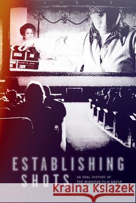 Establishing Shots: An Oral History of the Winnipeg Film Group Kevin Nikkel 9781772840162 University of Manitoba Press - książka