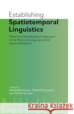 Establishing Spatiotemporal Linguistics: Toward an Interdisciplinary Approach to the History of Language and of Human Movement Ritsuko Kikusawa Susumu Okamoto Hiroyuki Suzuki 9789004761711 Brill - książka
