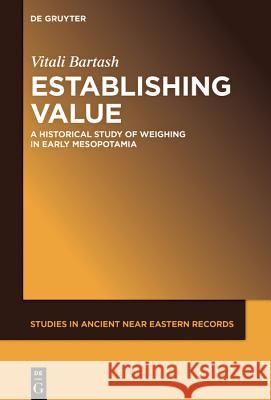 Establishing Value: Weight Measures in Early Mesopotamia Bartash, Vitali 9781501517143 De Gruyter (JL) - książka