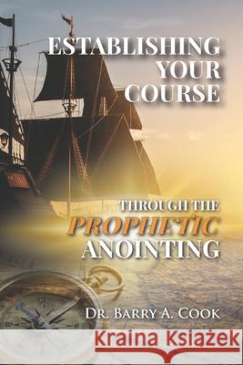 Establishing Your Course Through the Prophetic Anointing Barry A Cook 9798733520131 Independently Published - książka