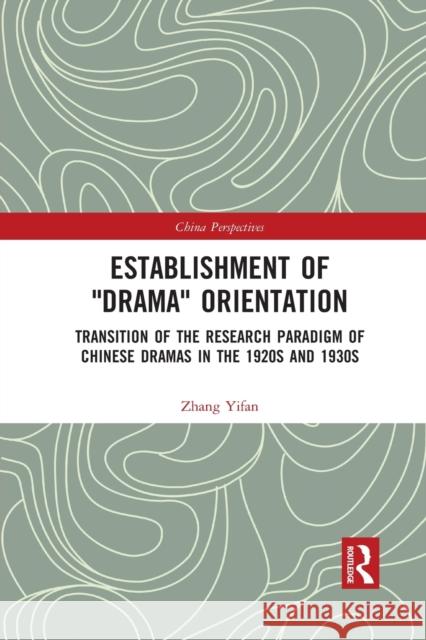 Establishment of Drama Orientation: Transition of the Research Paradigm of Chinese Dramas in the 1920s and 1930s Yifan, Zhang 9781032089072 Routledge - książka