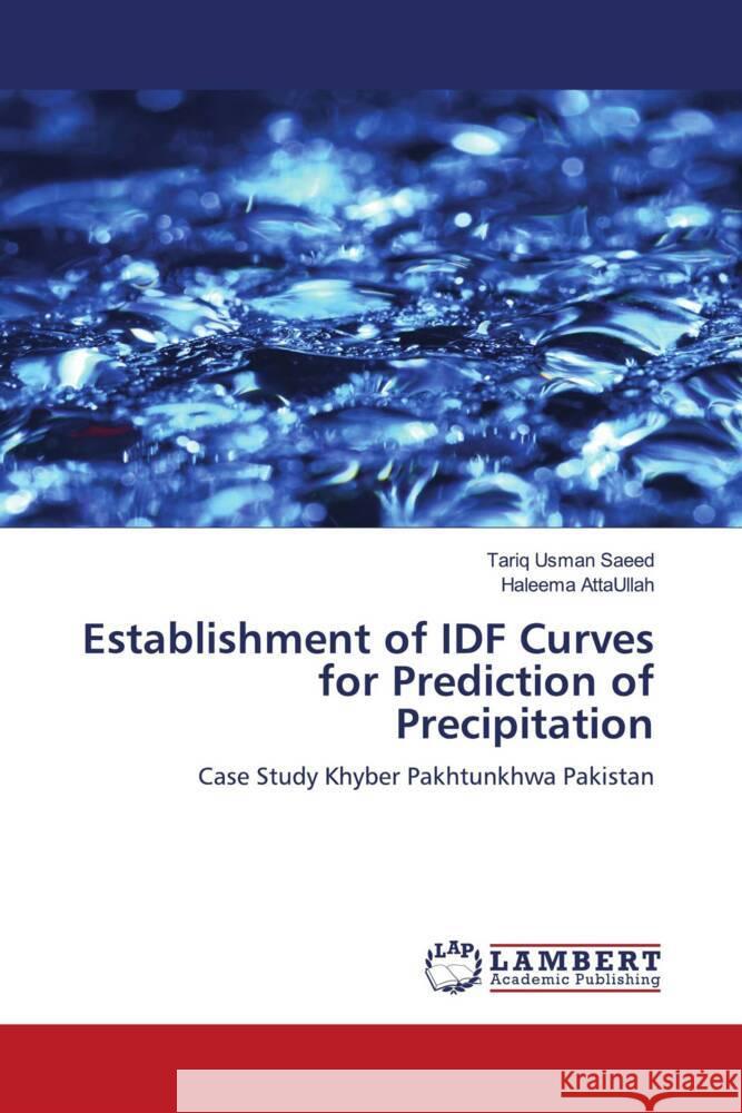 Establishment of IDF Curves for Prediction of Precipitation : Case Study Khyber Pakhtunkhwa Pakistan Saeed, Tariq Usman; AttaUllah, Haleema 9783659258107 LAP Lambert Academic Publishing - książka