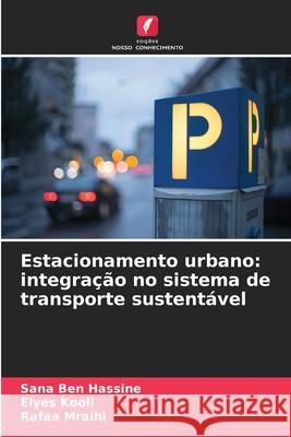 Estacionamento urbano: integra??o no sistema de transporte sustent?vel Sana Be Elyes Kooli Rafaa Mraihi 9786207862542 Edicoes Nosso Conhecimento - książka