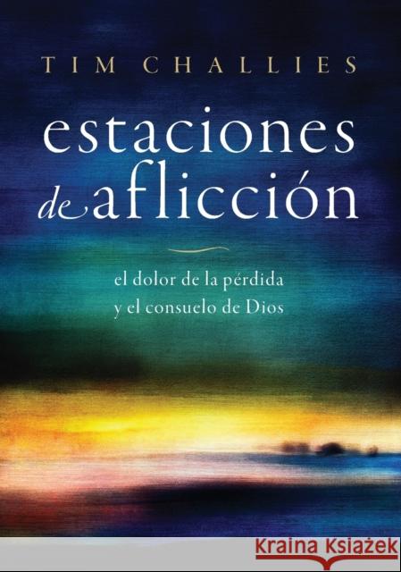 Estaciones de afliccion: El dolor de la perdida y el consuelo de Dios Challies Tim Challies 9780829772340 Vida - książka