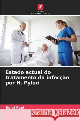 Estado actual do tratamento da infeccao por H. Pylori Bolai Paul   9786205895092 Edicoes Nosso Conhecimento - książka