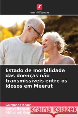 Estado de morbilidade das doenças não transmissíveis entre os idosos em Meerut Kaur, Gurmeet, Bansal, Rahul, Gupta, Abhishek 9783330826830 Edições Nosso Conhecimento - książka