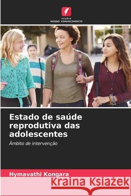 Estado de sa?de reprodutiva das adolescentes Hymavathi Kongara 9786209398636 Edicoes Nosso Conhecimento - książka