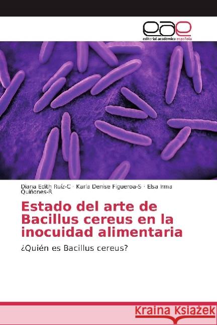 Estado del arte de Bacillus cereus en la inocuidad alimentaria : ¿Quién es Bacillus cereus? Ruíz C., Diana Edith; Figueroa-S, Karla Denise; Quiñones-R, Elsa Irma 9786202238458 Editorial Académica Española - książka