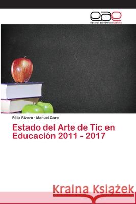 Estado del Arte de Tic en Educación 2011 - 2017 Rivero, Félix; Caro, Manuel 9786202132879 Editorial Académica Española - książka