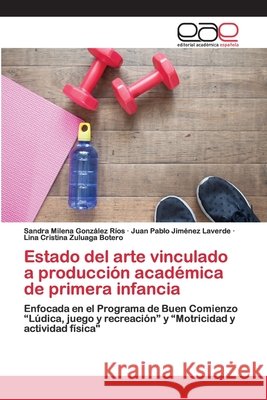 Estado del arte vinculado a producción académica de primera infancia Sandra Milena González Ríos, Juan Pablo Jiménez Laverde, Lina Cristina Zuluaga Botero 9786200404770 Editorial Academica Espanola - książka