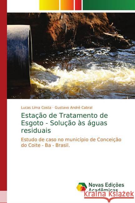 Estação de Tratamento de Esgoto - Solução às águas residuais : Estudo de caso no município de Conceição do Coite - Ba - Brasil. Lima Costa, Lucas; André Cabral, Gustavo 9786139645459 Novas Edicioes Academicas - książka