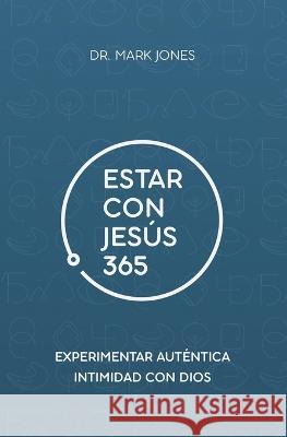 Estar con Jesús 365: Experimenta Auténtica Intimidad con Dios Mark Jones 9781949791686 Grafo House Publishing - książka