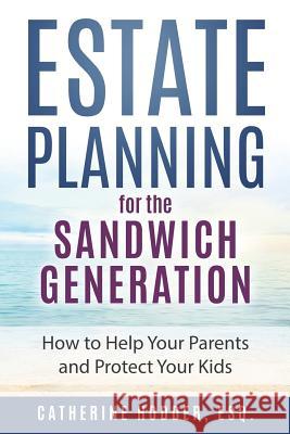 Estate Planning for the Sandwich Generation: How to Help Your Parents and Protect Your Kids Catherine Hodde 9780692122310 Hodderink - książka