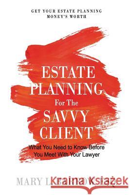 Estate Planning for the Savvy Client: What You Need to Know Before You Meet With Your Lawyer Barrow, Mary L. 9780692853061 Savvy Client Press - książka