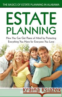 Estate Planning: How You Can Get Peace of Mind By Protecting Everything You Have for Everyone You Love The Basics of Estate Planning in Miller Jd, Bill 9781519650719 Createspace Independent Publishing Platform - książka