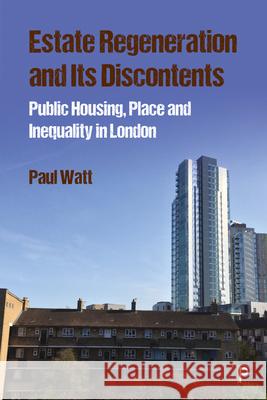 Estate Regeneration and Its Discontents: Public Housing, Place and Inequality in London Watt, Paul 9781447329183 Policy Press - książka