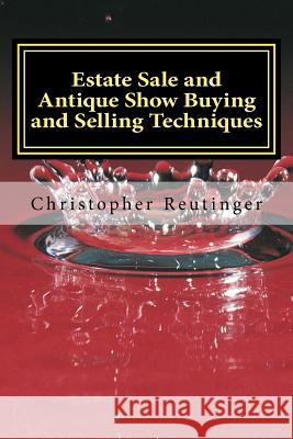 Estate Sale and Antique Show Buying and Selling Techniques: Everything needed to get you the price you want and need. Reutinger, Christopher 9781985259652 Createspace Independent Publishing Platform - książka