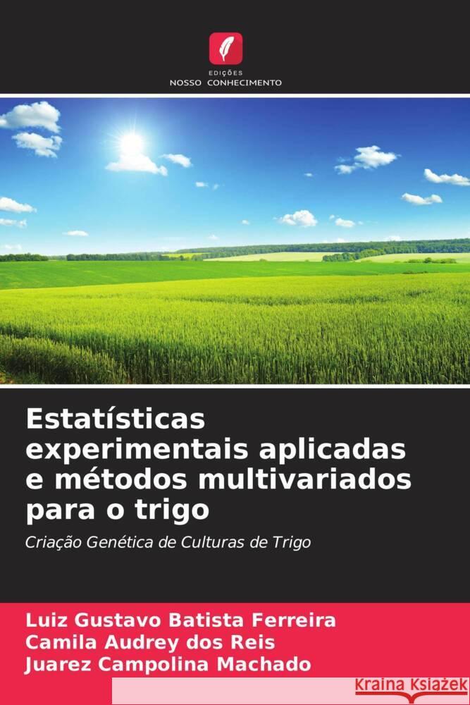 Estatísticas experimentais aplicadas e métodos multivariados para o trigo Batista Ferreira, Luiz Gustavo, dos Reis, Camila Audrey, Machado, Juarez Campolina 9786204575179 Edições Nosso Conhecimento - książka