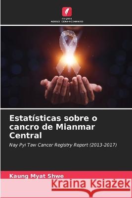 Estat?sticas sobre o cancro de Mianmar Central Kaung Myat Shwe 9786205708958 Edicoes Nosso Conhecimento - książka