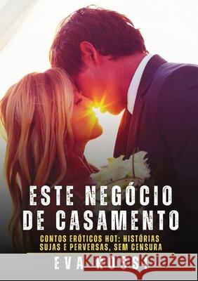 Este Neg?cio de Casamento: Contos Er?ticos Hot: Hist?rias Sujas e Perversas, sem Censura Eva Rossi 9788397642454 Publishdrive - książka