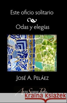 Este oficio solitario / Odas y elegías Pelaez, José A. 9781935892632 Arte Sobre Papel - książka