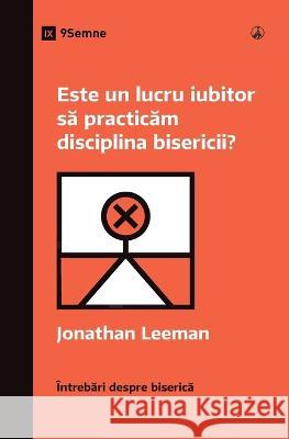 Este un lucru iubitor să practicăm disciplina bisericii? (Is It Loving to Practice Church Discipline?) (Romanian) Jonathan Leeman   9781960877437 9marks - książka