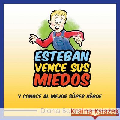 Esteban Vence sus Miedos: Y Conoce al Mejor Súper Héroe Baker, Diana 9781539618805 Createspace Independent Publishing Platform - książka