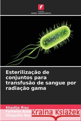 Esterilização de conjuntos para transfusão de sangue por radiação gama Riaz, Khadija, Aslam, Farheen, Naz, Shagufta 9786209559051 Edições Nosso Conhecimento - książka