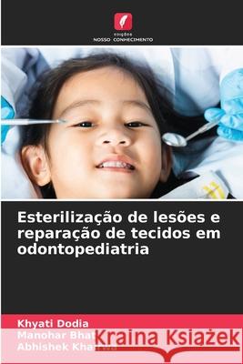 Esteriliza??o de les?es e repara??o de tecidos em odontopediatria Khyati Dodia Manohar Bhat Abhishek Khairwa 9786209000812 Edicoes Nosso Conhecimento - książka