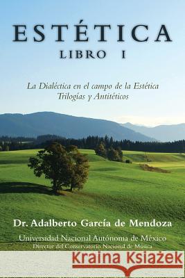 Estetica Libro I: La Dialectica En El Campo de La Estetica Trilogias y Antiteticos de Mendoza, Adalberto Garcia 9781463353315 Palibrio - książka