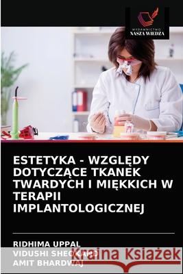 Estetyka - WzglĘdy DotyczĄce Tkanek Twardych I MiĘkkich W Terapii Implantologicznej Ridhima Uppal, Vidushi Sheokand, Amit Bhardwaj 9786203166262 Wydawnictwo Nasza Wiedza - książka