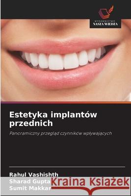 Estetyka implantów przednich Vashishth, Rahul, Gupta, Sharad, Makkar, Sumit 9786208917128 Wydawnictwo Nasza Wiedza - książka