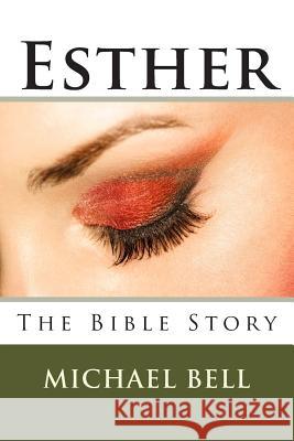 Esther - The Bible Story Michael Christian Bell 9781484928967 Createspace - książka