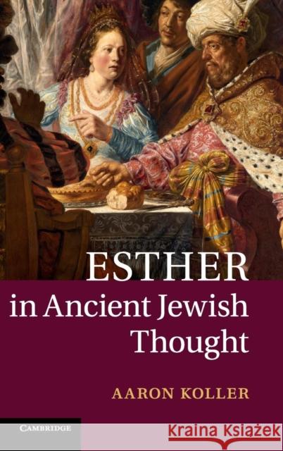 Esther in Ancient Jewish Thought Aaron Koller 9781107048355 CAMBRIDGE UNIVERSITY PRESS - książka