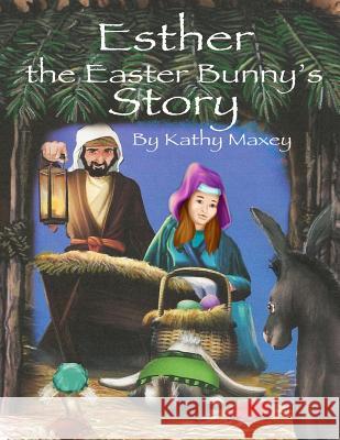 Esther the Easter Bunny's Story Kathy Maxey 9781517157364 Createspace - książka