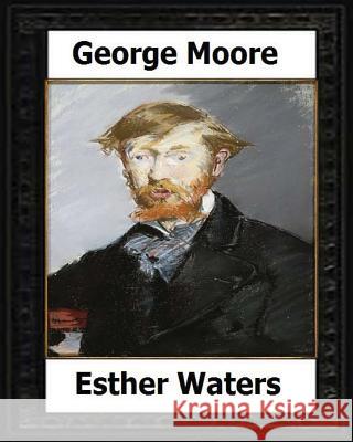 Esther Waters(1894) A novel by: George Moore Moore, George 9781530575725 Createspace Independent Publishing Platform - książka
