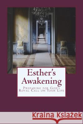 Esther's Awakening: Preparing for God's Royal Call on Your Life Christa Hardi 9781720803461 Createspace Independent Publishing Platform - książka