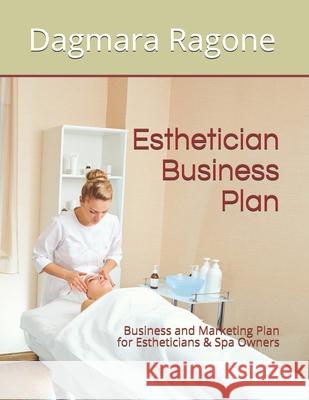 Esthetician Business Plan: Business and Marketing Plan for Estheticians & Spa Owners Dagmara Ragone 9781704057514 Independently Published - książka