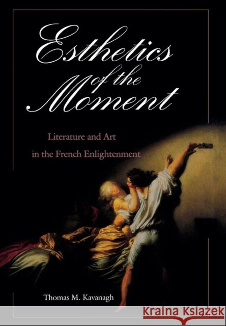 Esthetics of the Moment: Literature and Art in the French Enlightenment Thomas M. Kavanagh 9780812233797 University of Pennsylvania Press - książka