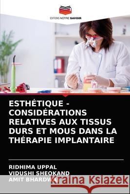 Esthétique - Considérations Relatives Aux Tissus Durs Et MOUS Dans La Thérapie Implantaire Ridhima Uppal, Vidushi Sheokand, Amit Bhardwaj 9786203166231 Editions Notre Savoir - książka