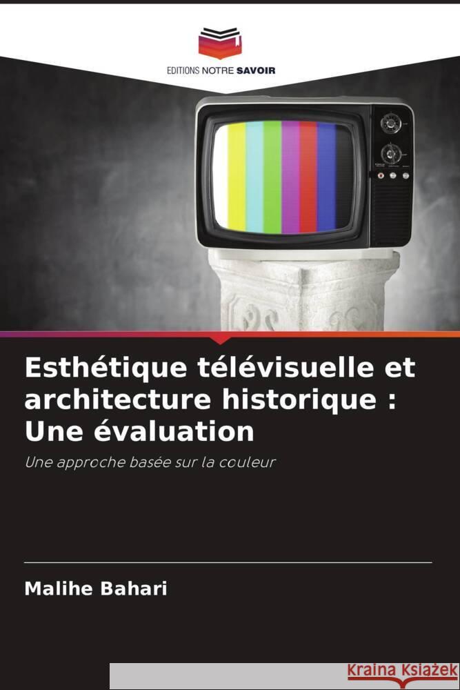 Esthétique télévisuelle et architecture historique : Une évaluation Bahari, Malihe 9786203558562 Editions Notre Savoir - książka