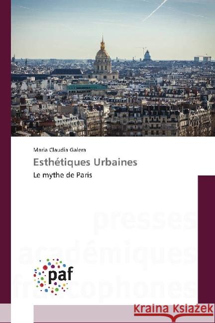 Esthétiques Urbaines : Le mythe de Paris Galera, Maria Claudia 9783841639721 Presses Académiques Francophones - książka