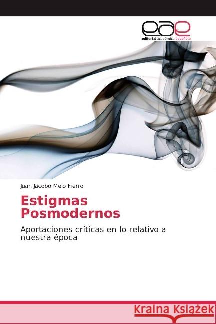 Estigmas Posmodernos : Aportaciones críticas en lo relativo a nuestra época Melo Fierro, Juan Jacobo 9783330093706 Editorial Académica Española - książka