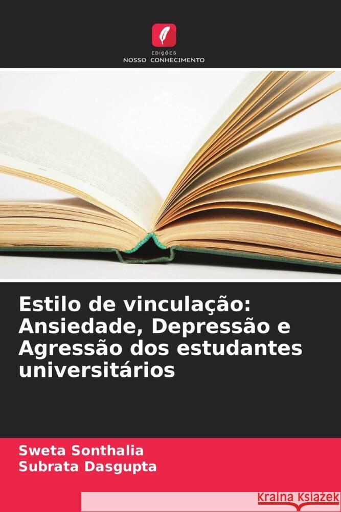 Estilo de vincula??o: Ansiedade, Depress?o e Agress?o dos estudantes universit?rios Sweta Sonthalia Subrata Dasgupta 9786207506774 Edicoes Nosso Conhecimento - książka