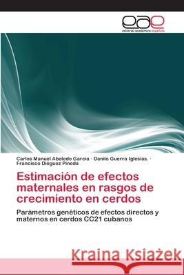 Estimación de efectos maternales en rasgos de crecimiento en cerdos Abeledo Garcia, Carlos Manuel 9783659059490 Editorial Acad Mica Espa Ola - książka