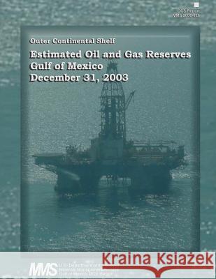 Estimated Oil and Gas Reserves, Gulf of Mexico, December 31, 2003 U. S. Department of the Interior 9781512047141 Createspace - książka